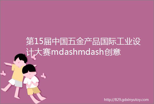 第15届中国五金产品国际工业设计大赛mdashmdash创意分享3