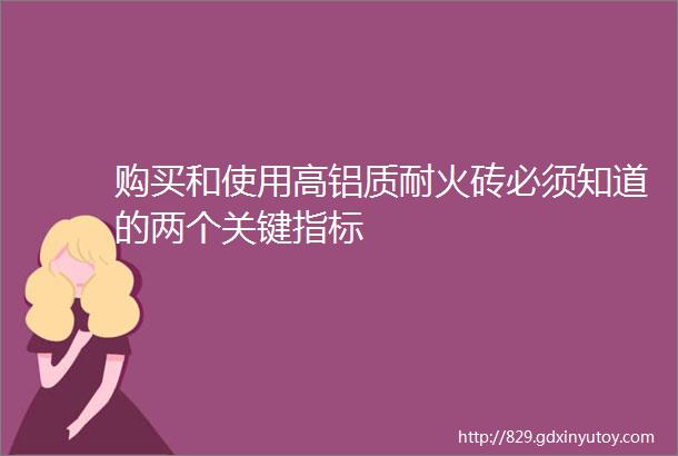 购买和使用高铝质耐火砖必须知道的两个关键指标