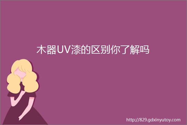 木器UV漆的区别你了解吗