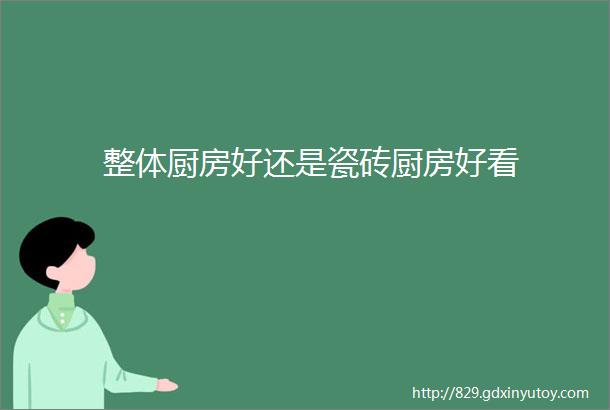 整体厨房好还是瓷砖厨房好看