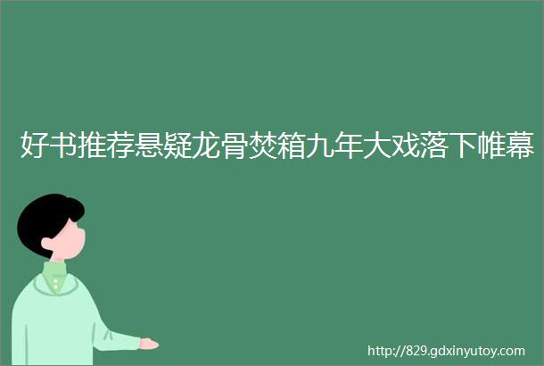 好书推荐悬疑龙骨焚箱九年大戏落下帷幕