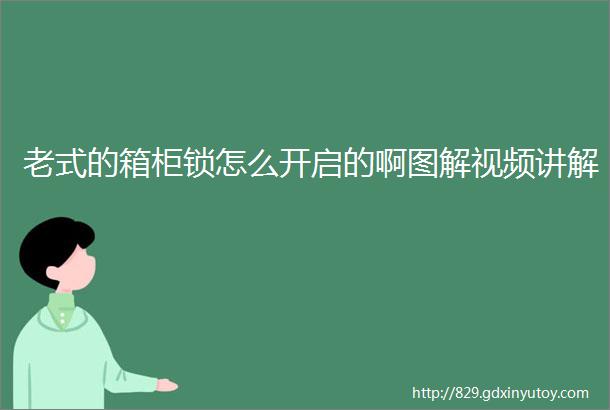 老式的箱柜锁怎么开启的啊图解视频讲解