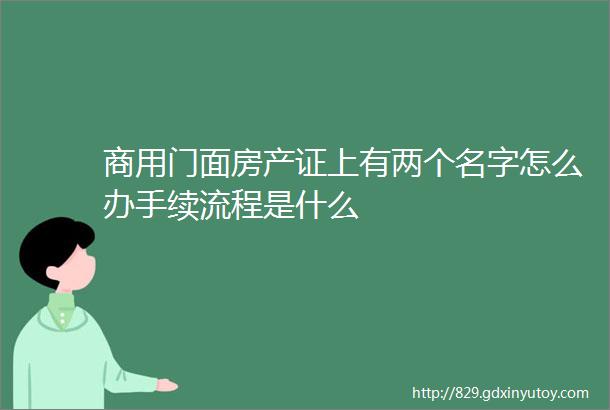 商用门面房产证上有两个名字怎么办手续流程是什么