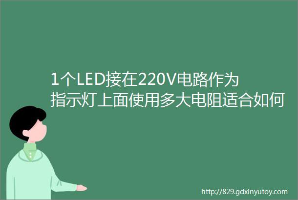 1个LED接在220V电路作为指示灯上面使用多大电阻适合如何