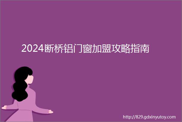 2024断桥铝门窗加盟攻略指南