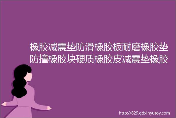 橡胶减震垫防滑橡胶板耐磨橡胶垫防撞橡胶块硬质橡胶皮减震垫橡胶垫减震板