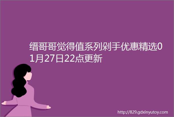 缙哥哥觉得值系列剁手优惠精选01月27日22点更新