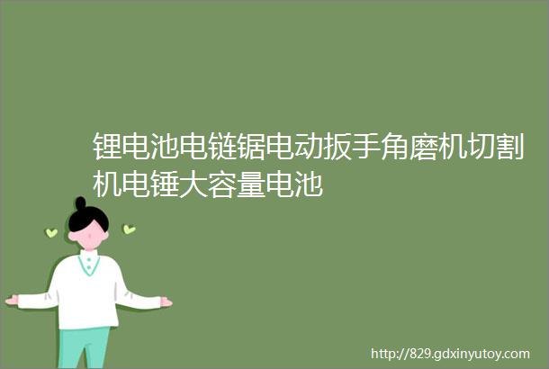 锂电池电链锯电动扳手角磨机切割机电锤大容量电池