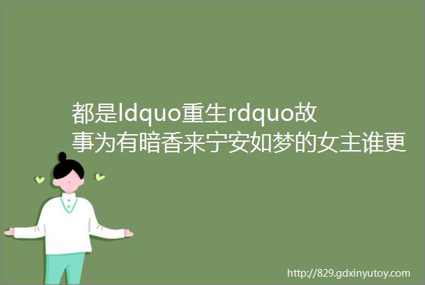 都是ldquo重生rdquo故事为有暗香来宁安如梦的女主谁更强