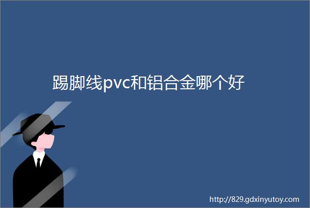 踢脚线pvc和铝合金哪个好