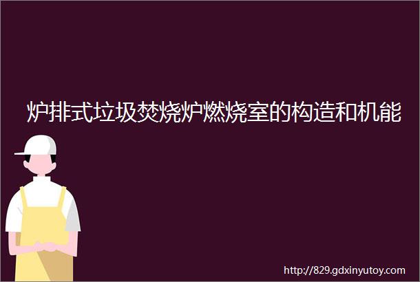 炉排式垃圾焚烧炉燃烧室的构造和机能