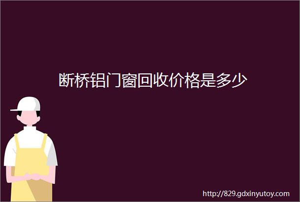 断桥铝门窗回收价格是多少