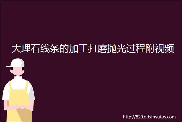 大理石线条的加工打磨抛光过程附视频