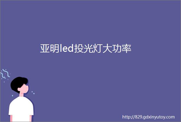 亚明led投光灯大功率