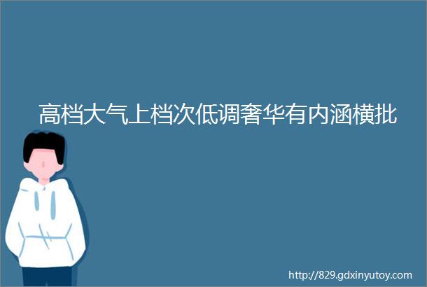 高档大气上档次低调奢华有内涵横批