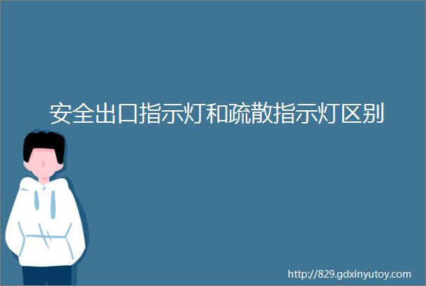 安全出口指示灯和疏散指示灯区别