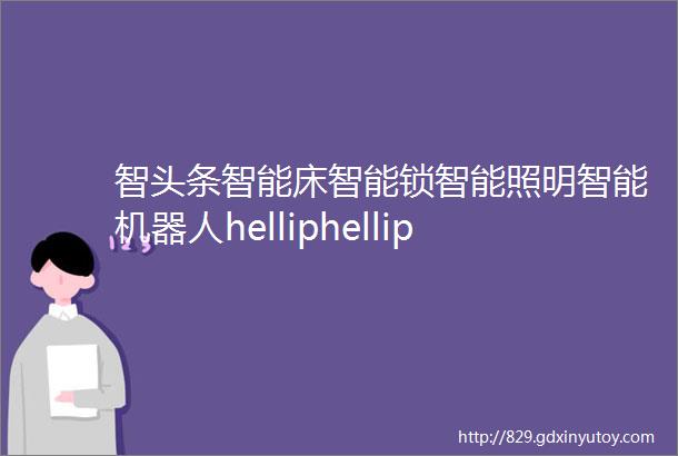 智头条智能床智能锁智能照明智能机器人helliphellip盘点冬奥会上的智能家居黑科技