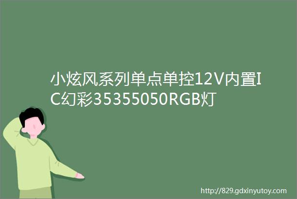 小炫风系列单点单控12V内置IC幻彩35355050RGB灯珠