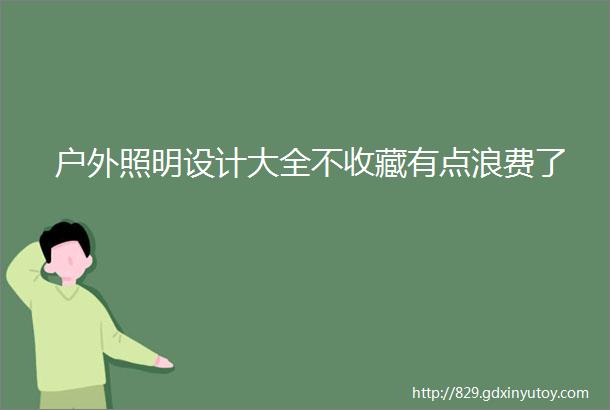 户外照明设计大全不收藏有点浪费了