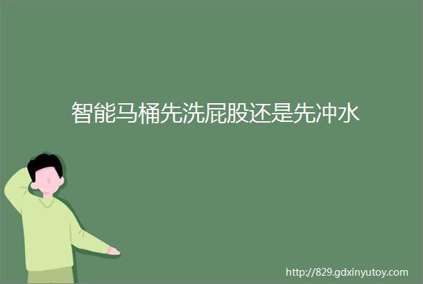 智能马桶先洗屁股还是先冲水